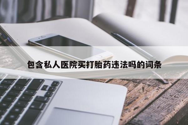 米非司酮片方旗舰店包含私人医院买打胎药违法吗的词条