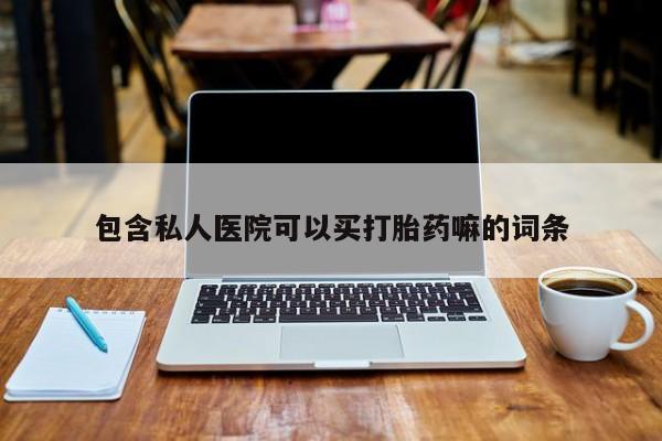 米非司酮片方旗舰店包含私人医院可以买打胎药嘛的词条