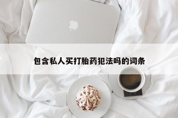 米非司酮片方旗舰店包含私人买打胎药犯法吗的词条