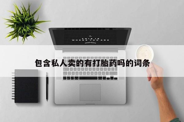 米非司酮片方旗舰店包含私人卖的有打胎药吗的词条