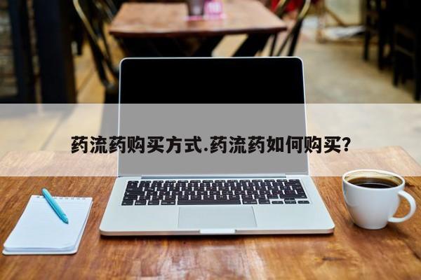 米非司酮片方旗舰店药流药购买方式.药流药如何购买？