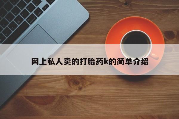 米非司酮片方旗舰店网上私人卖的打胎药k的简单介绍