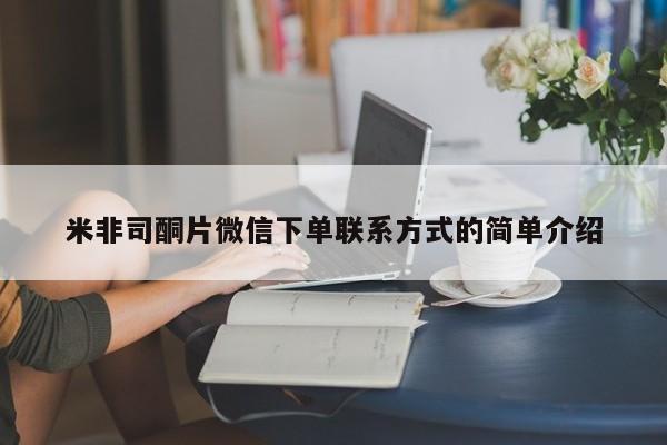米非司酮片方旗舰店米非司酮片微信下单联系方式的简单介绍