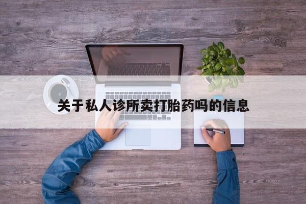 米非司酮片方旗舰店关于私人诊所卖打胎药吗的信息