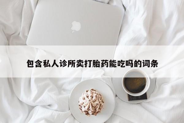 米非司酮片方旗舰店包含私人诊所卖打胎药能吃吗的词条