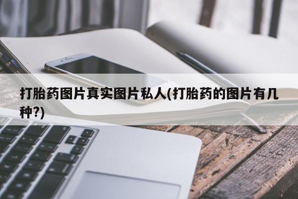 米非司酮片方旗舰店打胎药图片真实图片私人(打胎药的图片有几种?)