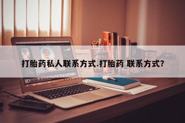 米非司酮片方旗舰店打胎药私人联系方式.打胎药 联系方式？