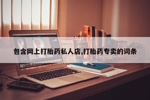 米非司酮片方旗舰店包含网上打胎药私人店,打胎药专卖的词条